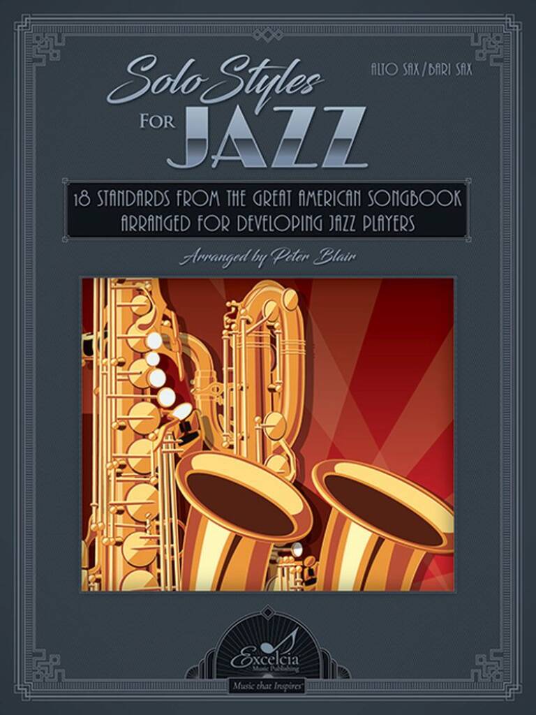 Solo Styles for Jazz - Alto/Baritone Saxophone : 18 Standards from the Great American Songbook Arranged for Developing Jazz Players