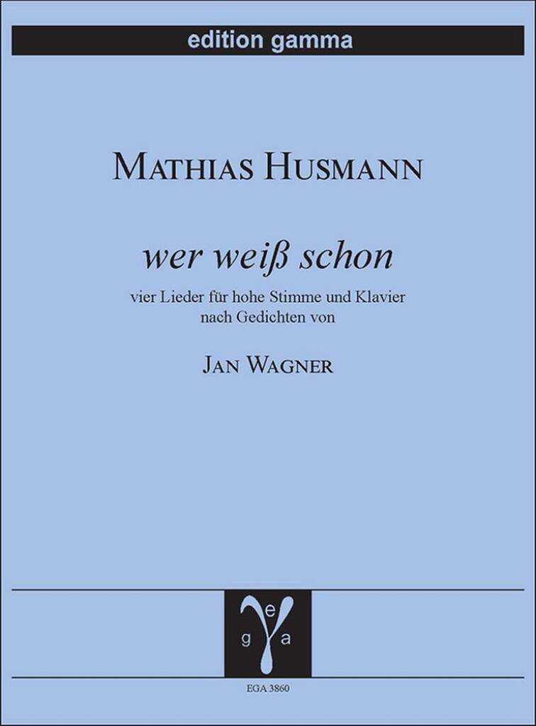 Wer weiß schon : vier Lieder für hohe Stimme und Klavier nach Gedichten von Jan Wagner
