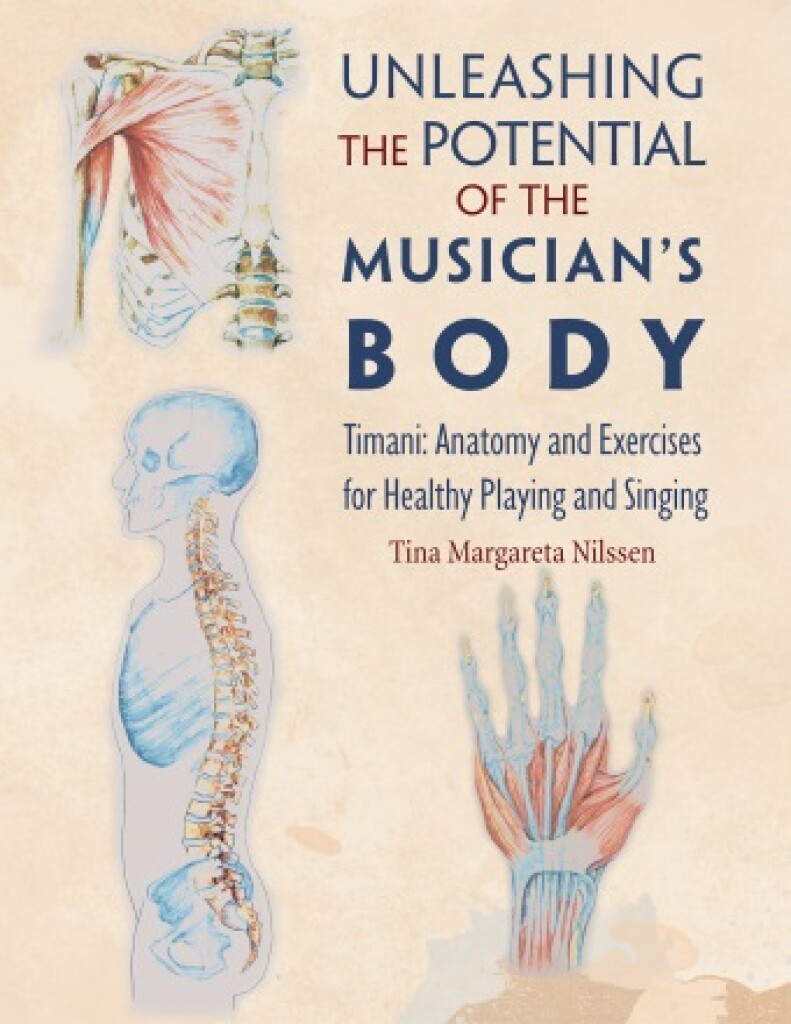 Unleashing the Potential of the Musician's Body : Timani: Anatomy and Exercises for Healthy Playing and Singing