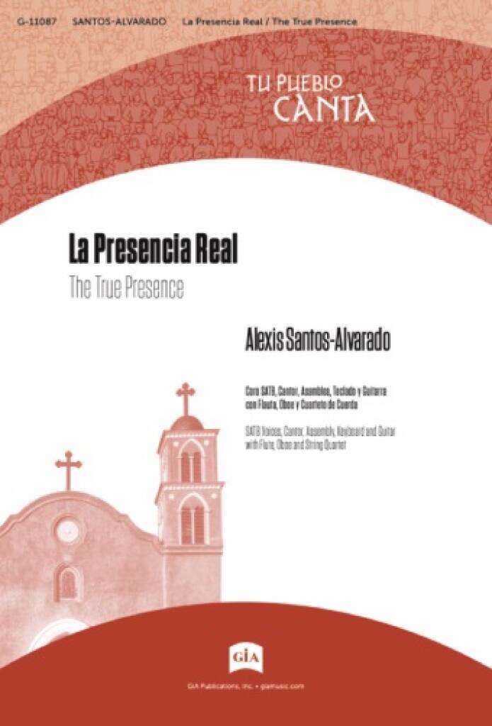 La Presencia Real / The True Presence : SATB, Cantor, Assembly, Keyboard and Guitar with Flute, Oboe and String Quartet