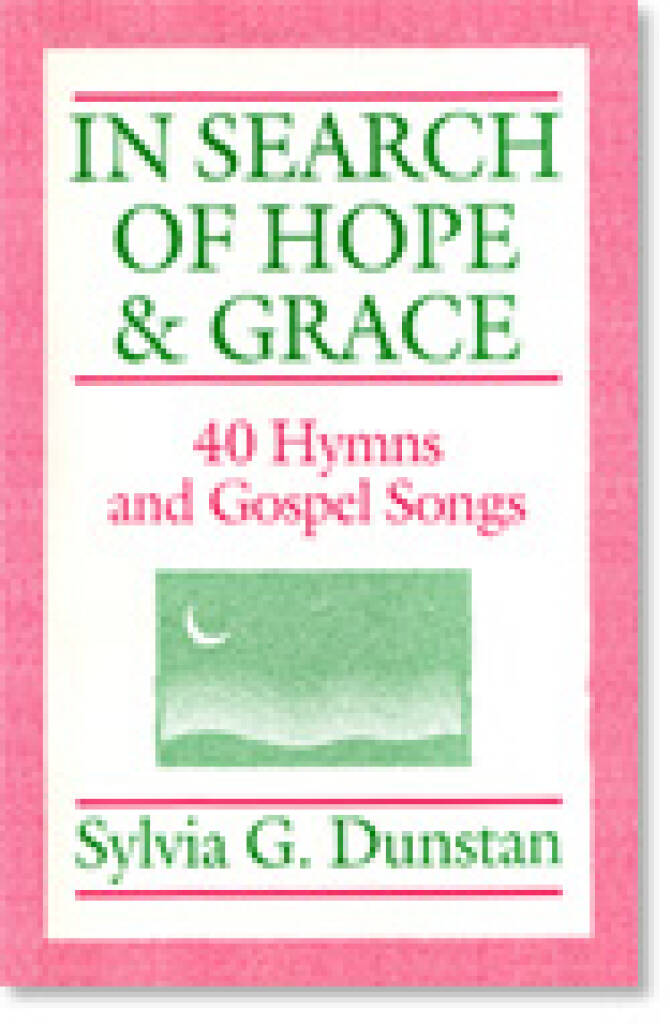 In Search of Hope and Grace : Hymns of Sylvia G. Dunstan - 37 Hymns and 3 Gospel Songs with Traditional Tunes