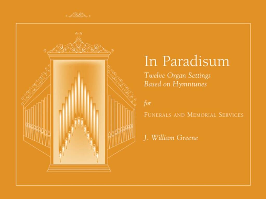 In Paradisum: 12 Organ Settings Based on Hymntunes : Organ Music for Christian Funerals and General Use