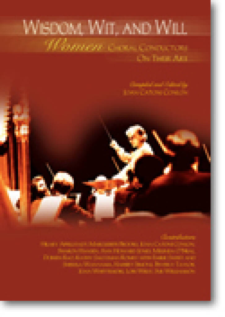Wisdom, Wit and Will : Women Choral Conductors on Their Art