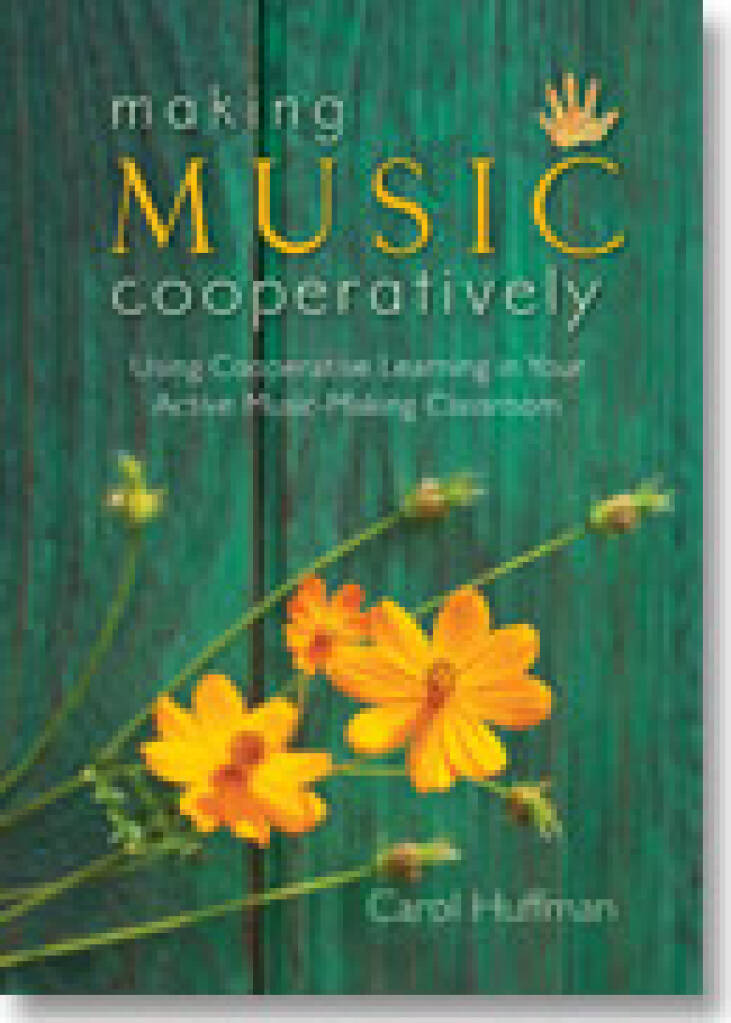 Making Music Cooperatively : Using Cooperative Learning in Your Active Music-Making Classroom