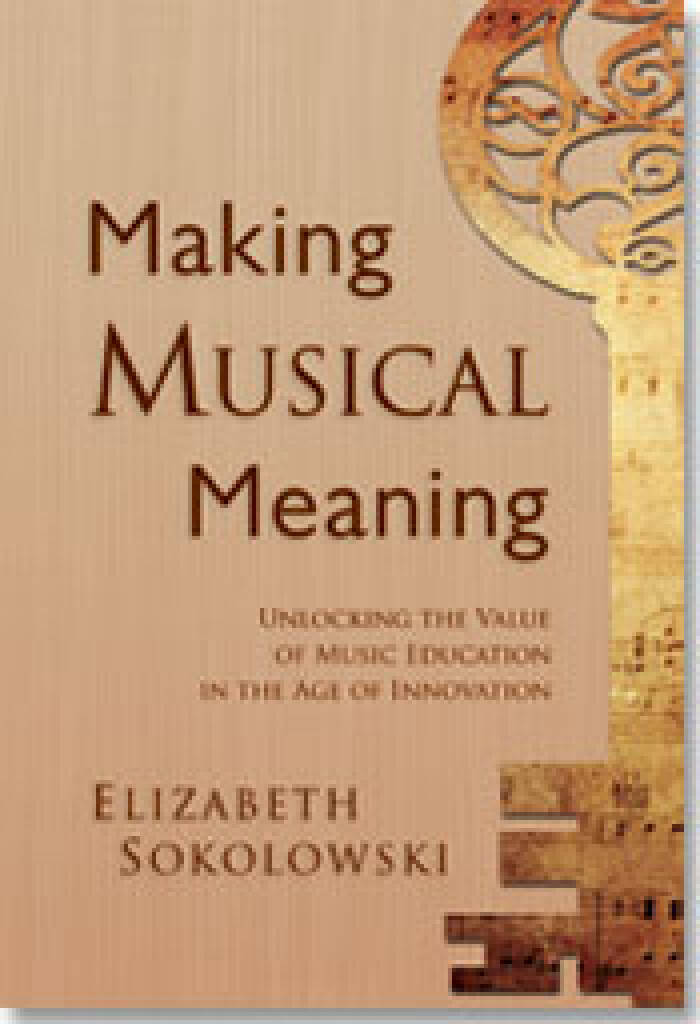 Making Musical Meaning : Unlocking the Value of Music Education in the Age of Innovation