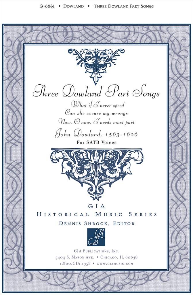 Three Dowland Part Songs : What if I never speed / Can she excuse my wrongs / O now, I needs must part