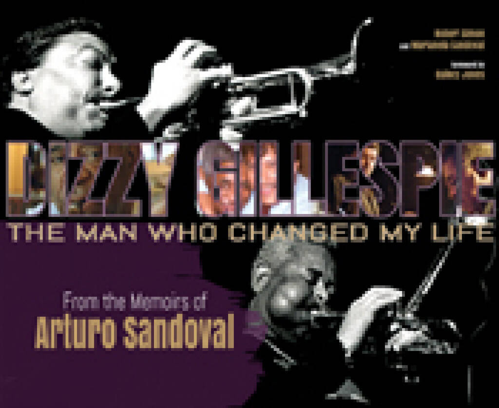 Dizzy Gillespie: The Man Who Changed My Life : From the Memoirs of Arturo Sandoval