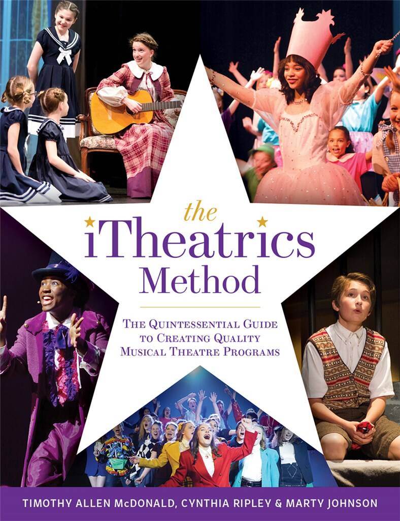 The iTheatrics Method : The Quintessential Guide to Creating Quality Musical Theatre Programs