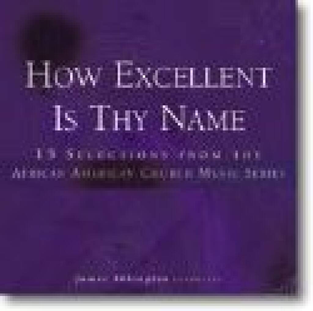 How Excellent Is Thy Name : 15 Selections from the African American Church Music Series