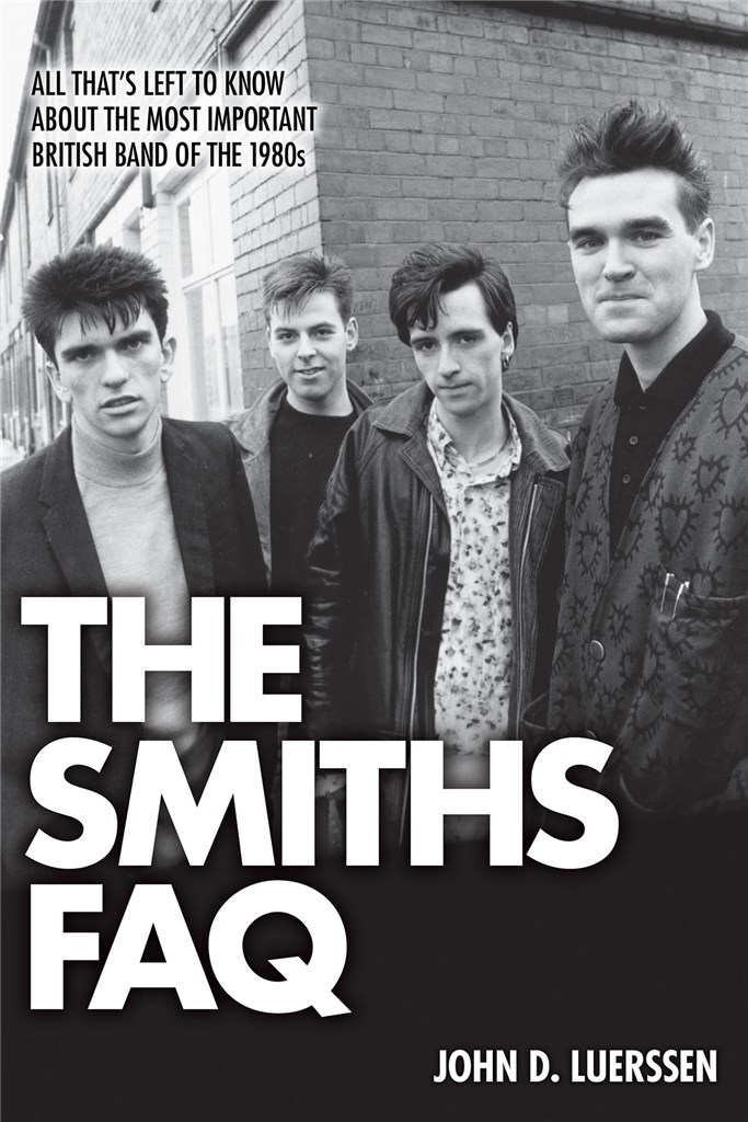 The Smiths FAQ : All That's Left to Know About the Most Important British Band of the 1980s