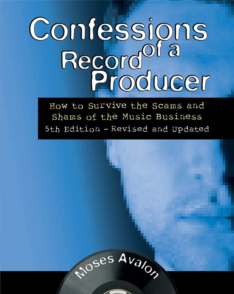 Confessions of a Record Producer : How to Survive the Scams and Shams of the Music Business 5th Edition - Revised and Updated