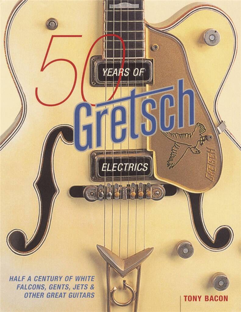 Tony Bacon: 50 Years Of Gretsch Electrics