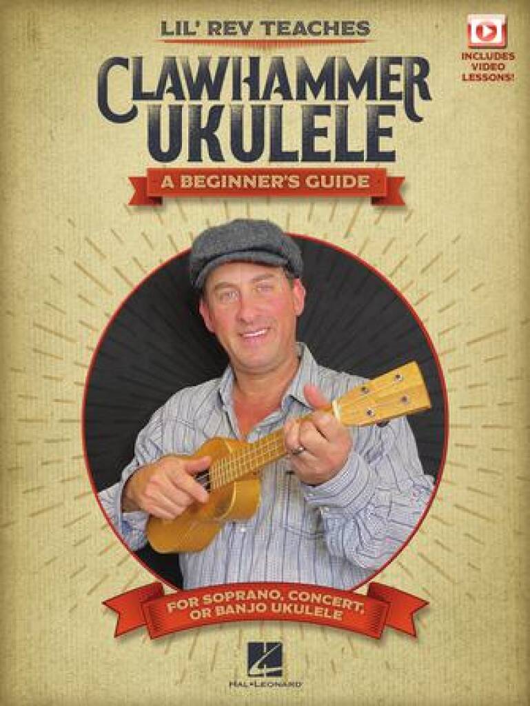Lil' Rev Teaches Clawhammer Ukulele : A Beginner's Guide for Soprano, Concert, or Banjo Ukulele