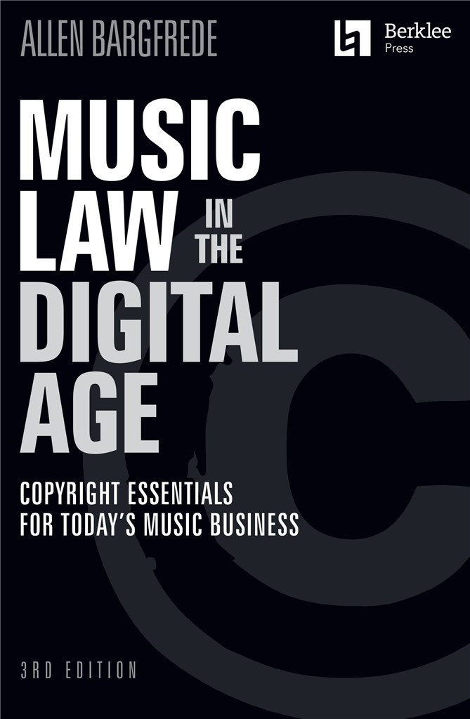 Music Law in the Digital Age - 3rd Edition : Copyright Essentials for Today's Music Business