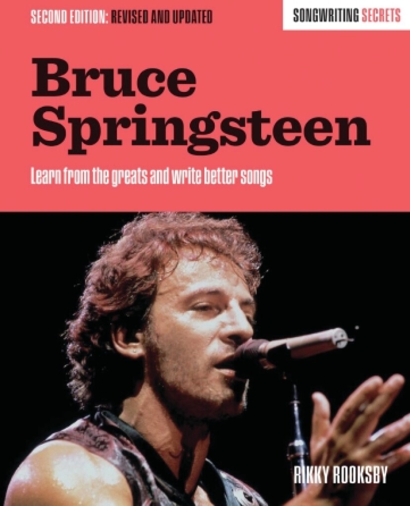 Bruce Springsteen - Songwriting Secrets : Learn from the Greats and Write Better Songs Revised and Updated Second Edition