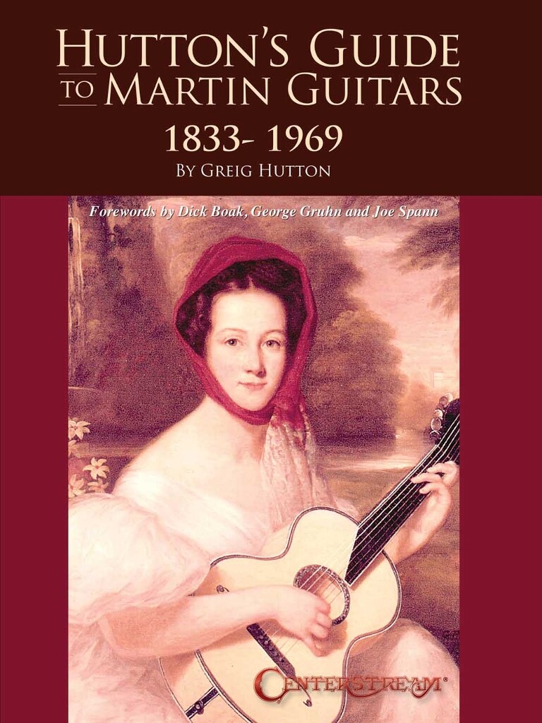 Hutton's Guide to Martin Guitars: 1833-1969 : Forewords by Dick Boak, George Gruhn, and Joe Spann