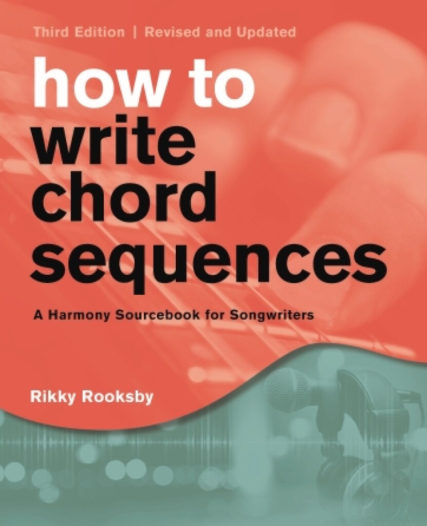 How to Write Chord Sequences - Third Edition : A Harmony Sourcebook for Songwriters