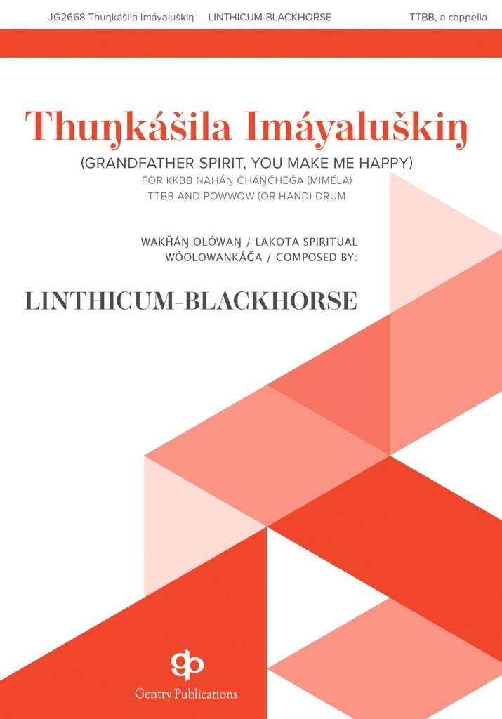 Thunkasila Imayaluskin : [Grandfather Spirit, You Make Me Happy] Lakota Spiritual Arranged for TTBB and Powwow (or Hand) Drum