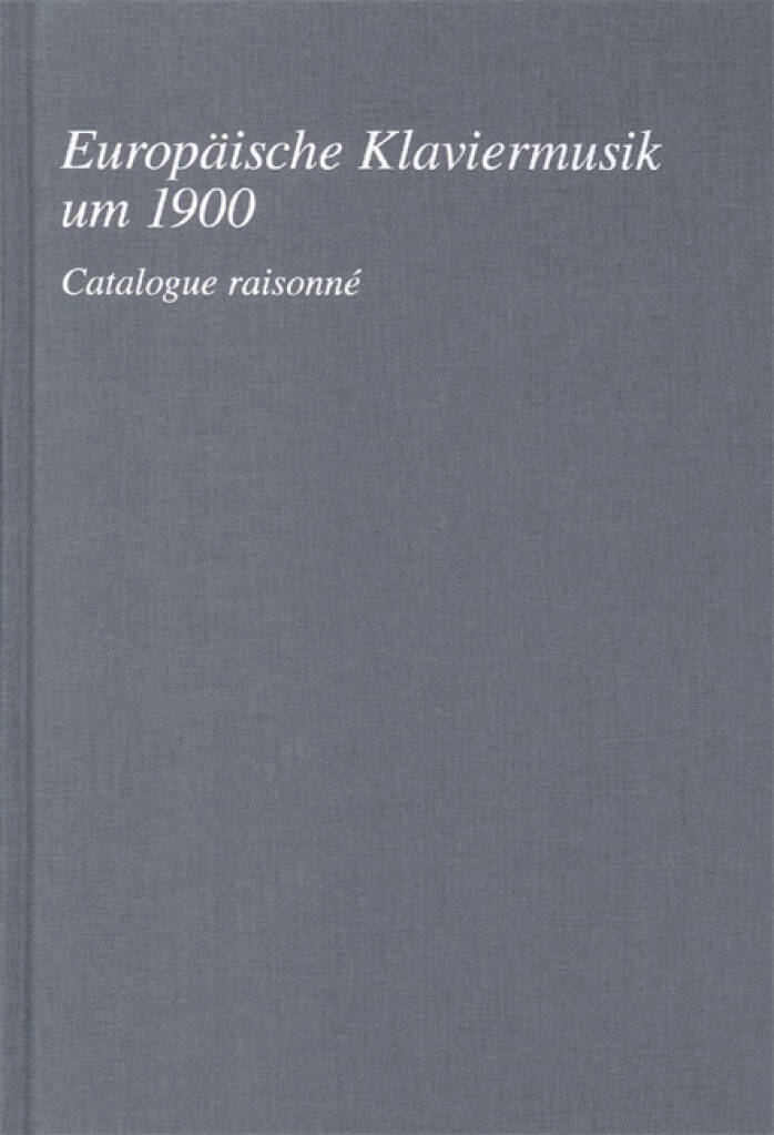 Europäische Klaviermusik um 1900 : Catalogue raissonné