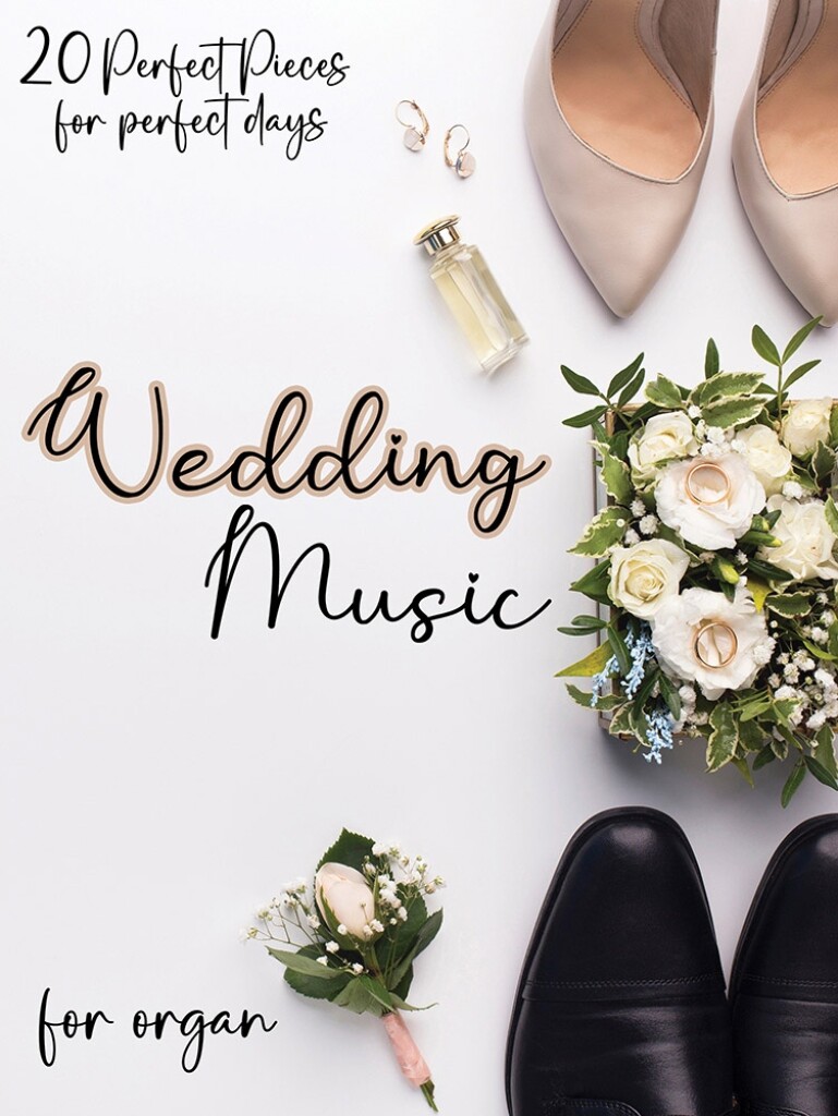 Wedding Music for Organ : 20 Perfect Pieces for Perfect Days