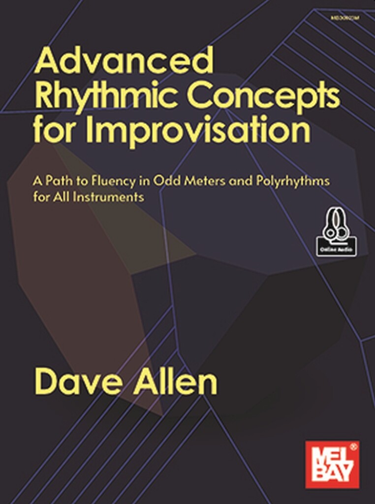 Advanced Rhythmic Concepts for Improvisation : A Path to Fluency in Odd Meters and Polyrhythms for All Instruments