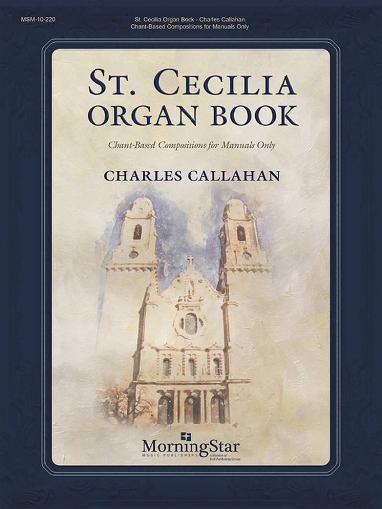 St. Cecilia Organ Book : Chant-Based Compositions for Manuals Only