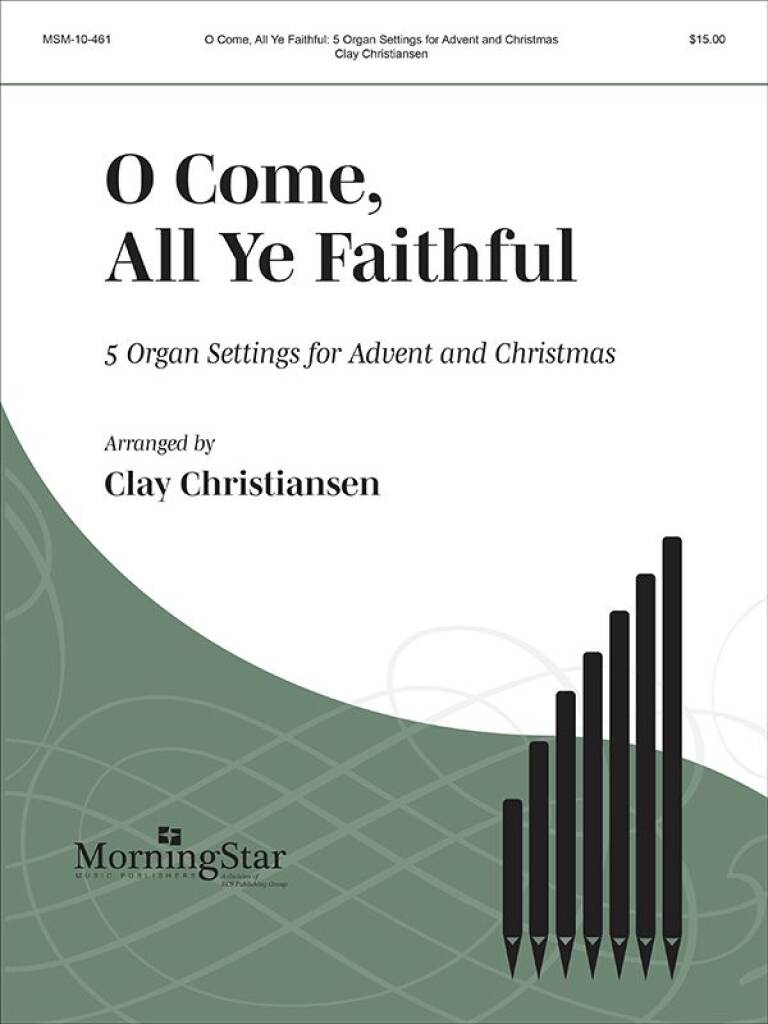 O Come, All Ye Faithful : 5 Organ Settings for Advent and Christmas