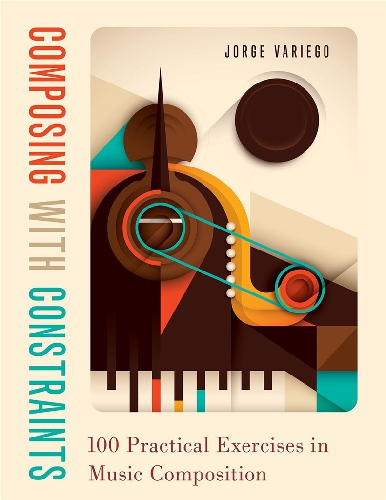 Composing with Constraints: : 101 Practical Exercises in Music Composition