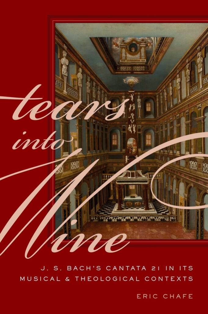 Tears Into Wine : J. S. Bach's Cantata 21 In Its Musical and Theological Contexts