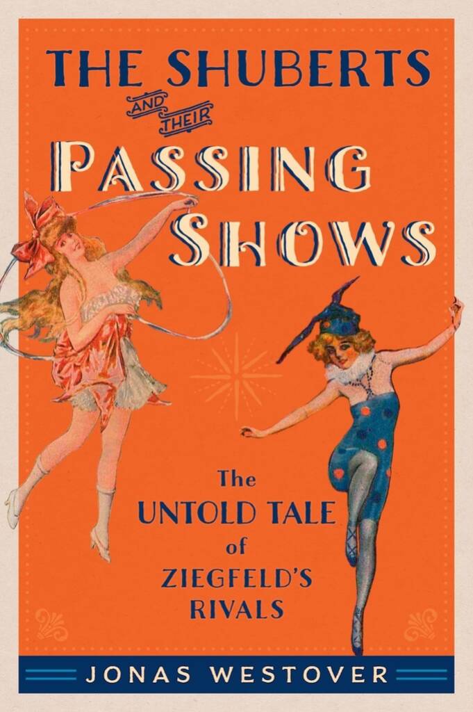 The Shuberts and Their Passing Shows : The Untold Tale Of Ziegfeld's Rivals
