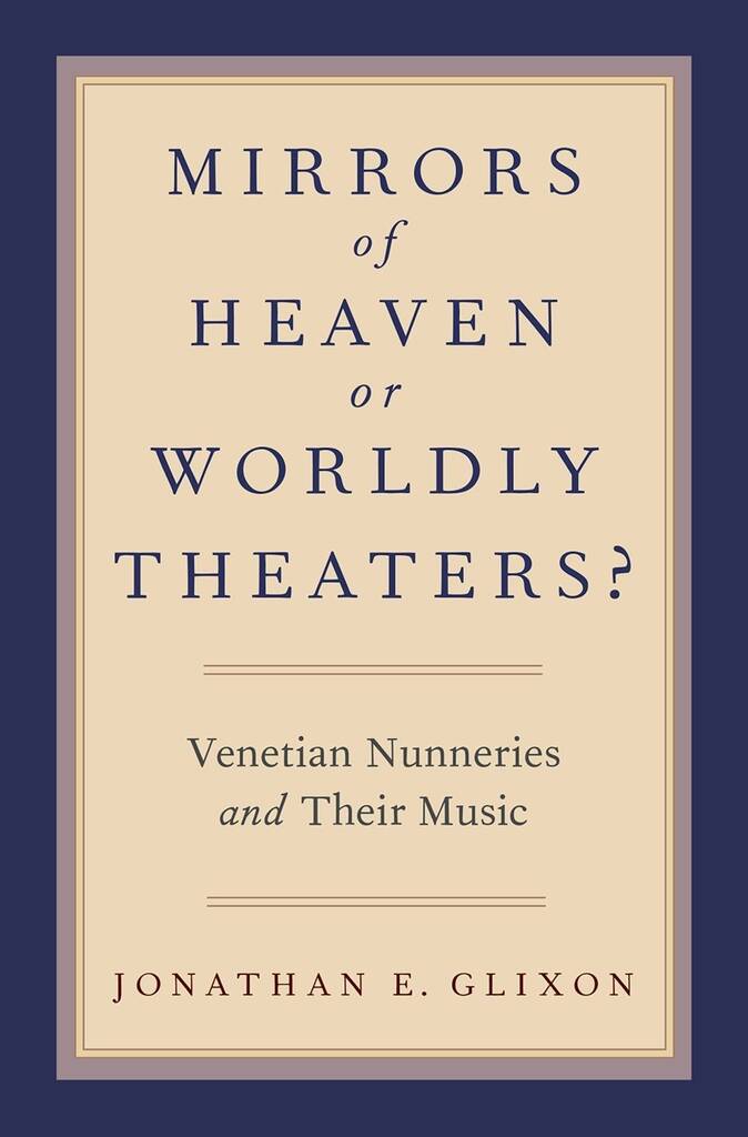 Mirrors of Heaven or Worldly Theaters? : Venetian Nunneries and Their Music