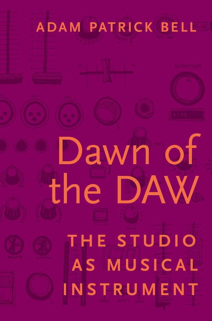 Dawn of the DAW : The Studio as Musical Instrument