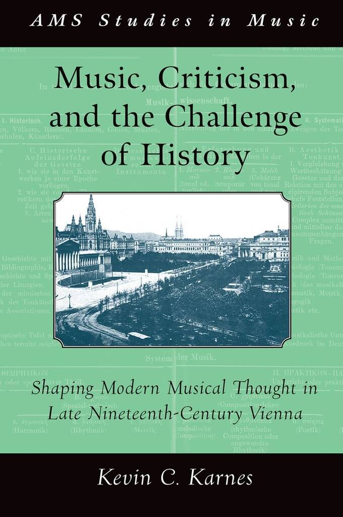 Music, Criticism and The Challenge Of History : Shaping Modern Musical Thought In Late Nineteenth-Century Vienna