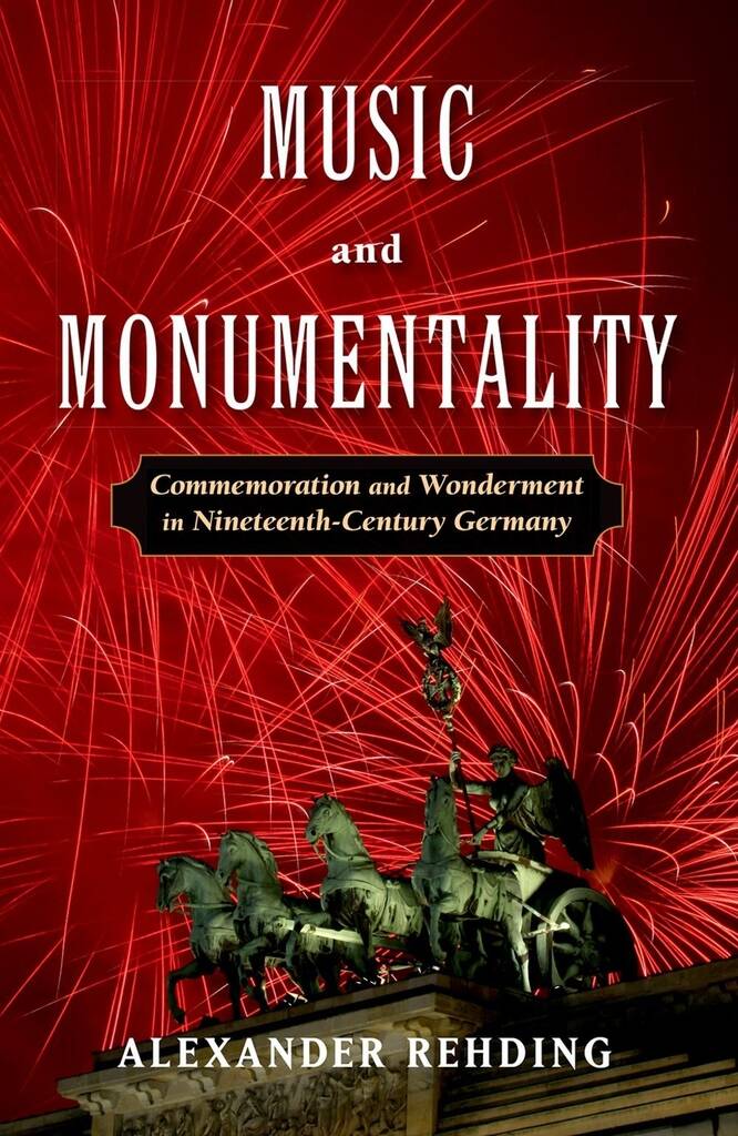 Music and Monumentality : Commemoration and Wonderment in Nineteenth-Century Germany