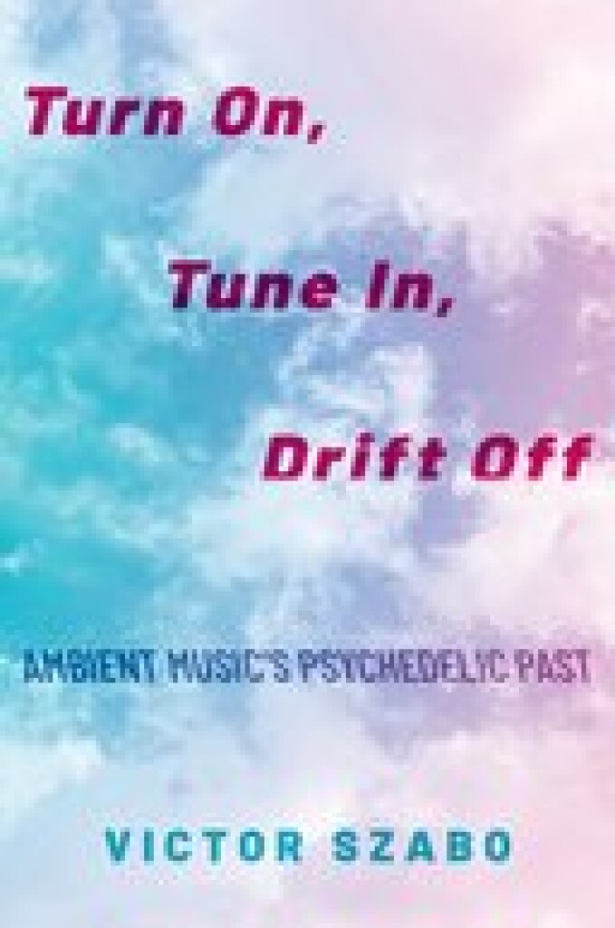 Turn On, Tune In, : Drift Off Ambient Music's Psychedelic Past (Hardback)