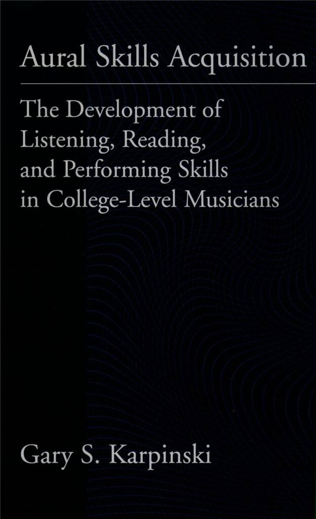 Aural Skills Acquisition : The Development of Listening, Reading, and Performing Skills in College-Level Musicians