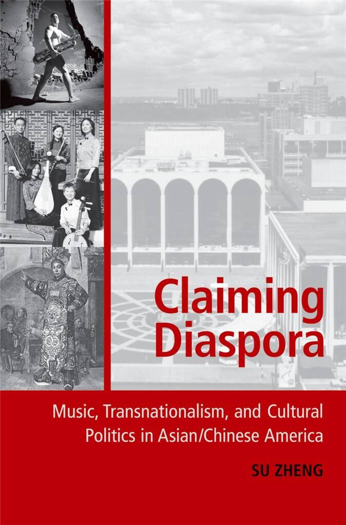 Claiming Diaspora : Music, Transnationalism, and Cultural Politics in Asian/Chinese America