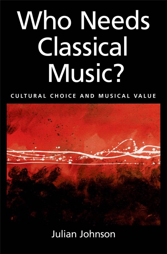 Who Needs Classical Music? : Cultural Choice and Musical Values