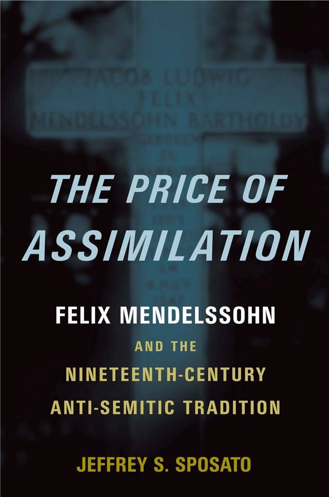 The Price of Assimilation : Felix Mendelssohn and the Nineteenth-Century Anti-Semitic Tradition