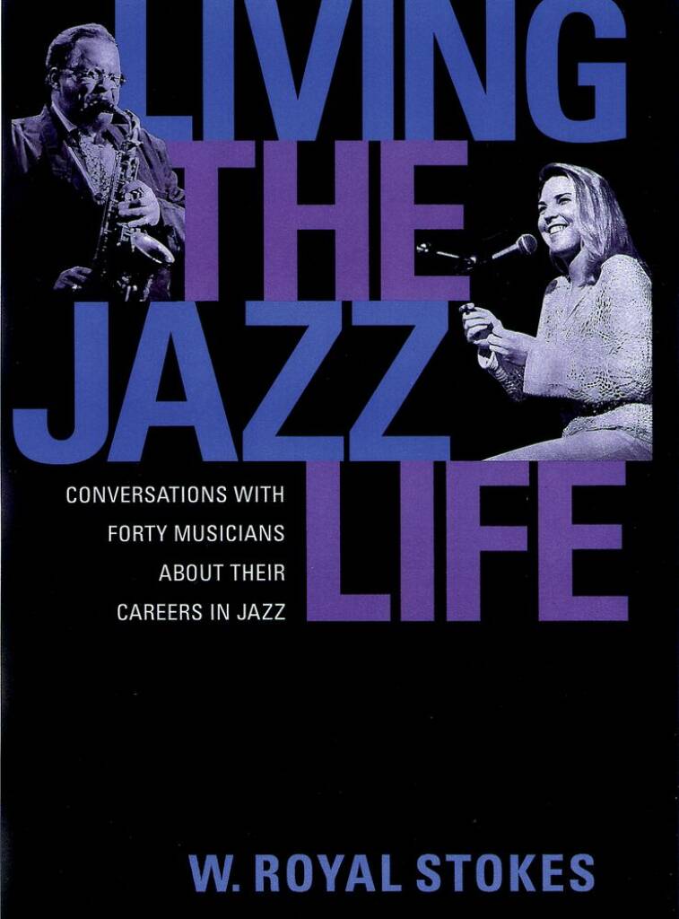 Living the Jazz Life : Conversations with Forty Musicians About Their Careers in Jazz