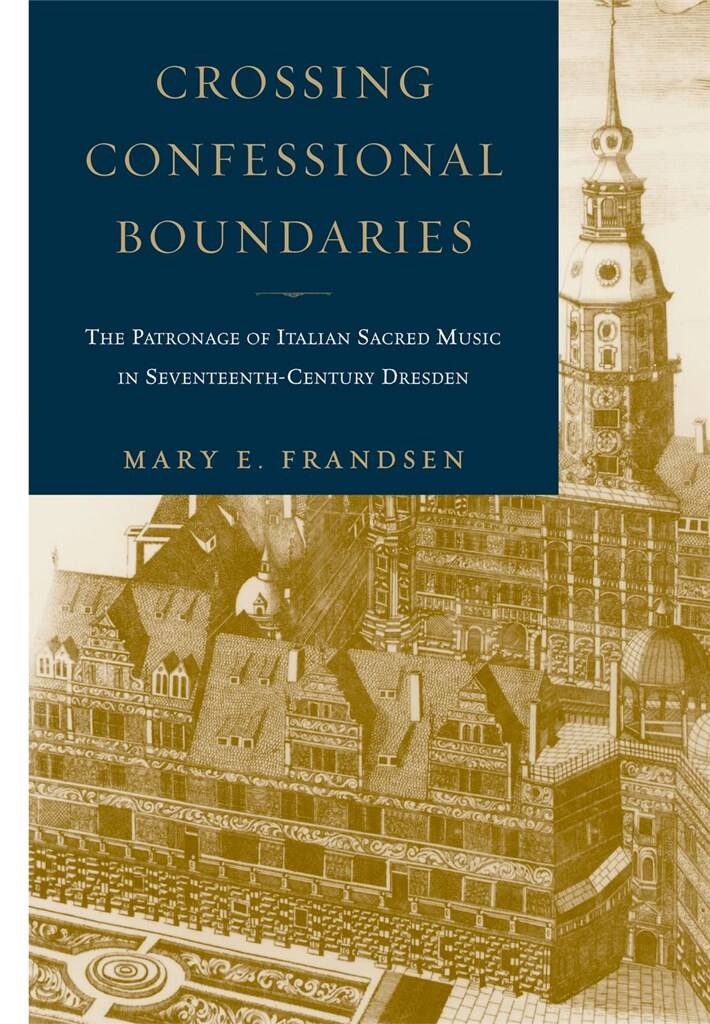 Crossing Confessional Boundaries : The Patronage of Italian Sacred Music in Seventeenth-Century Dresden