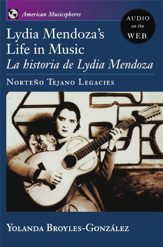 Lydia Mendoza's Life in Music : La Historia de Lydia Mendoza: Norteno Tejano Legacies