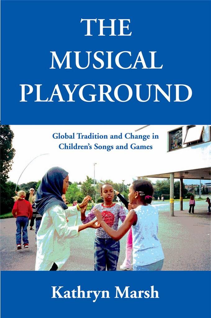 The Musical Playground : Global Tradition and Change in Children's Songs and Games
