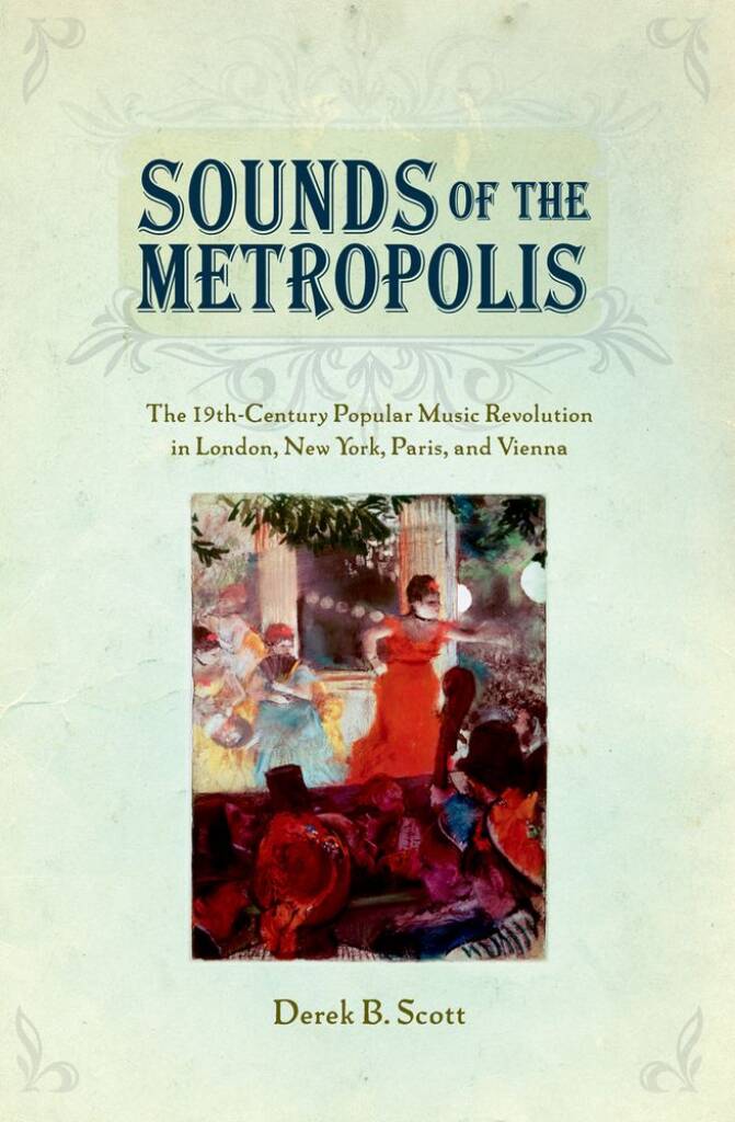 Sounds Of The Metropolis : The 19Th-Century Popular Music Revolution In London, New York, Paris, and Vienna