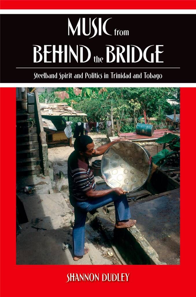 Music from behind the Bridge : Steelband Spirit and Politics in Trinidad and Tobago