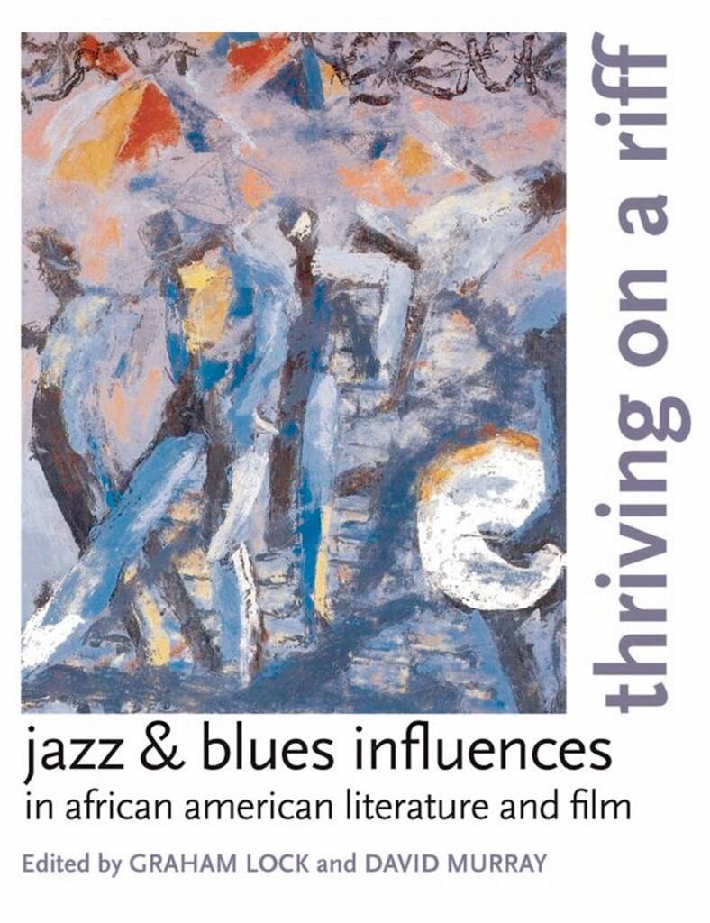 Thriving on a Riff : Jazz and Blues Influences in African American Literature and Film