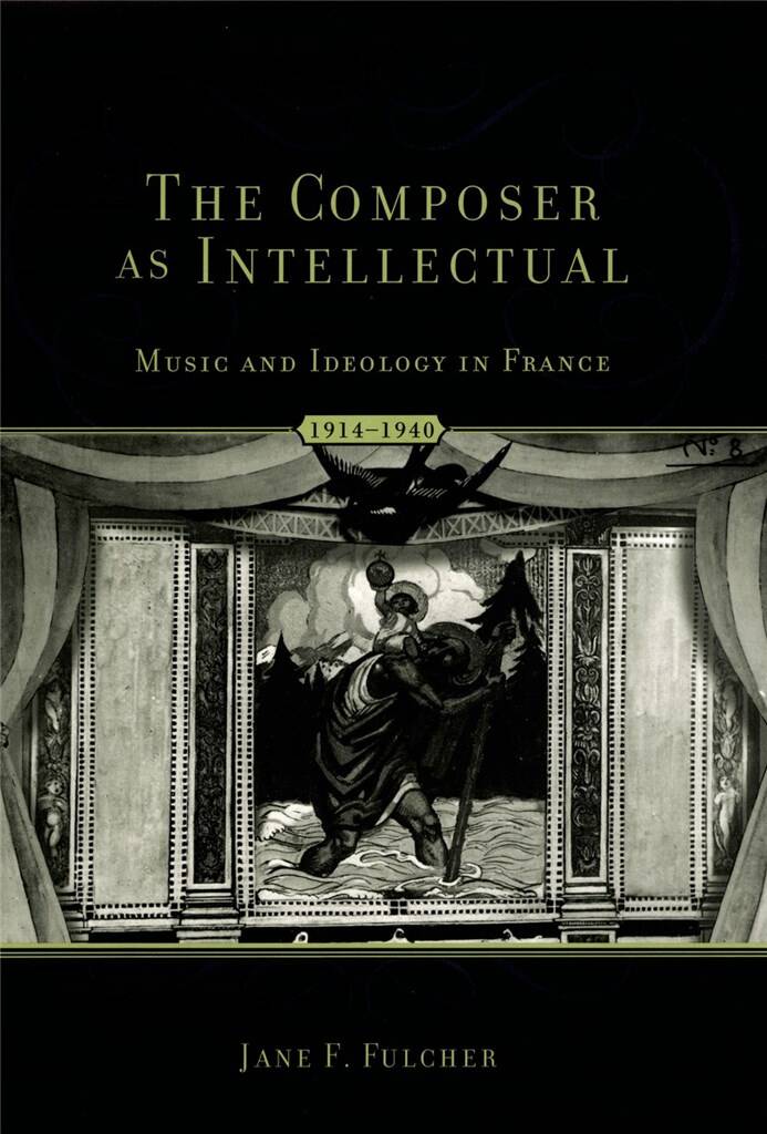 The Composer as Intellectual : Music and Ideology in France 1914-1940