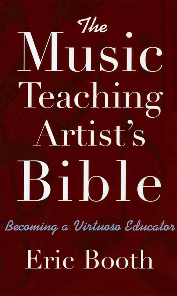 The Music Teaching Artist's Bible : Becoming a Virtuoso Educator