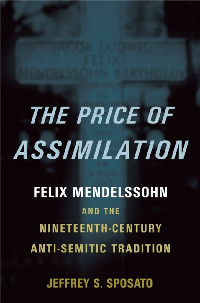 The Price of Assimilation : Felix Mendelssohn and the Nineteenth-Century Anti-Semitic Tradition