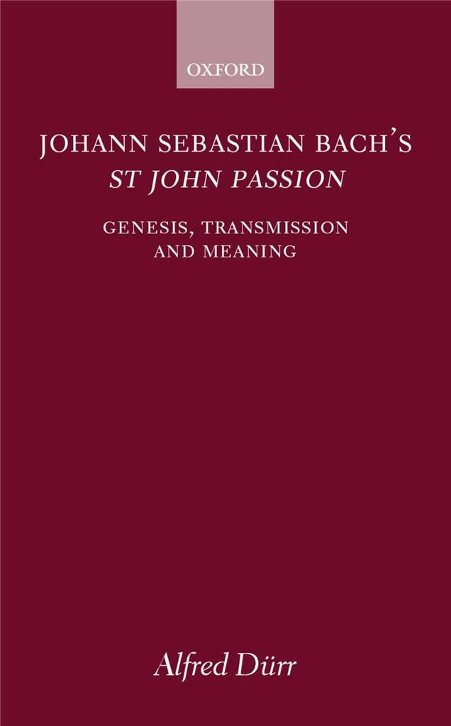 Johann Sebastian Bach's St John Passion : Genesis, Transmission, and Meaning